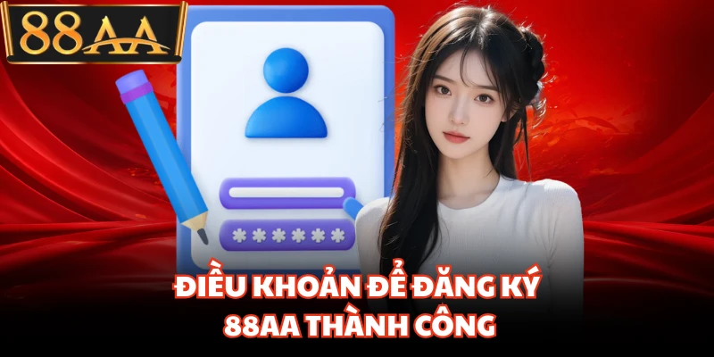 Đăng Ký 88AA - Những Điều Kiện Bắt Buộc Dành Cho Bạn 1 Điều khoản để đăng ký 88AA thành công