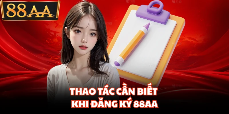 Đăng Ký 88AA - Những Điều Kiện Bắt Buộc Dành Cho Bạn 2 Thao tác cần biết khi đăng ký 88AA